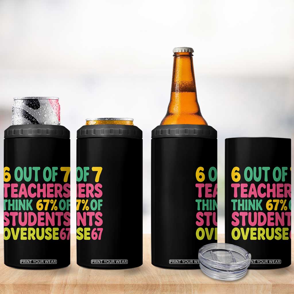 6 Out of 7 Teachers Think 67 Percent of Students Overuse 67 4 in 1 Can Cooler Tumbler Funny Viral Meme Educators TS02 Print Your Wear