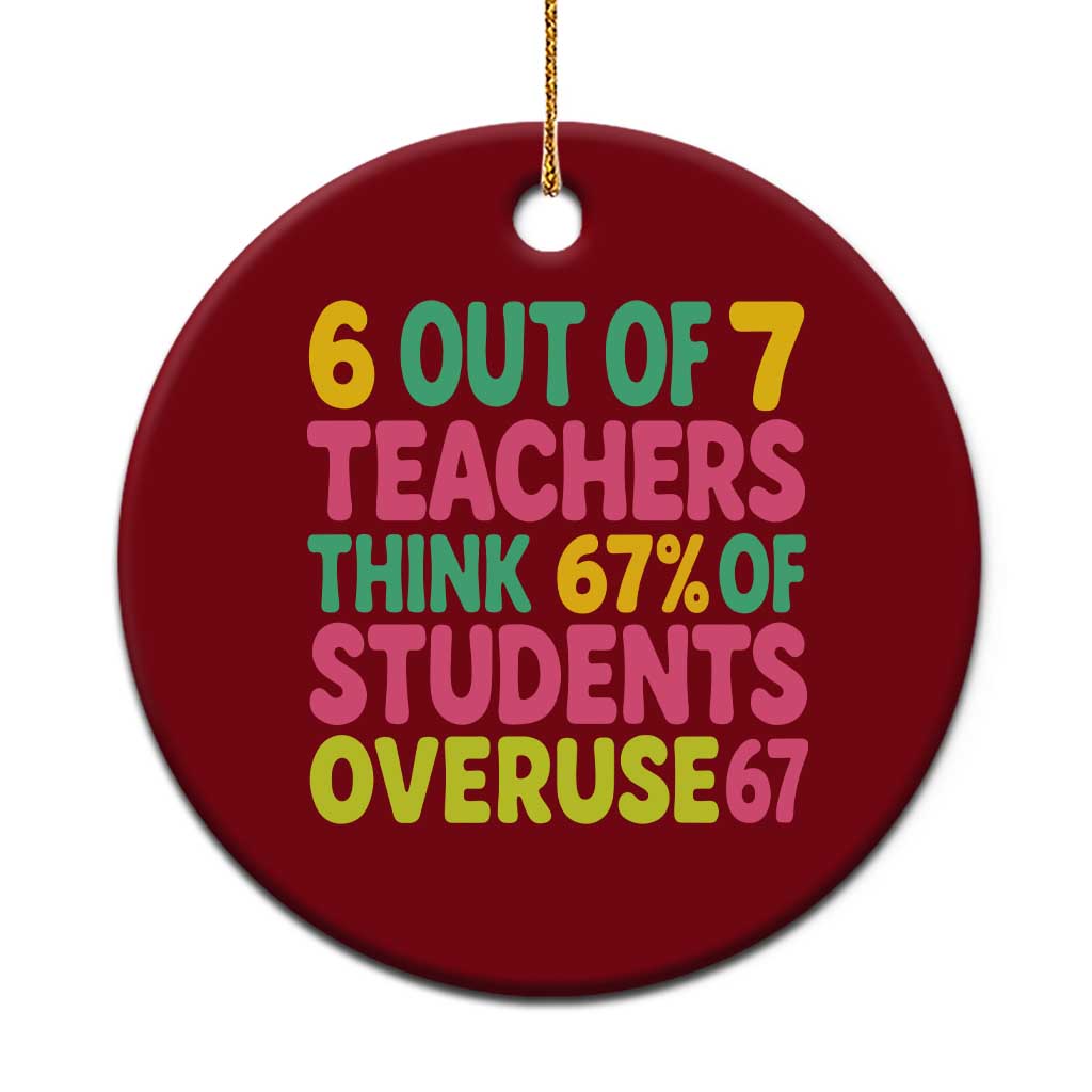 6 Out of 7 Teachers Think 67 Percent of Students Overuse 67 Ceramic Ornament Funny Viral Meme Educators TS02 1pc Red Print Your Wear