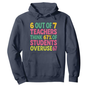 6 Out of 7 Teachers Think 67 Percent of Students Overuse 67 Hoodie Funny Viral Meme Educators TS02 Navy Print Your Wear
