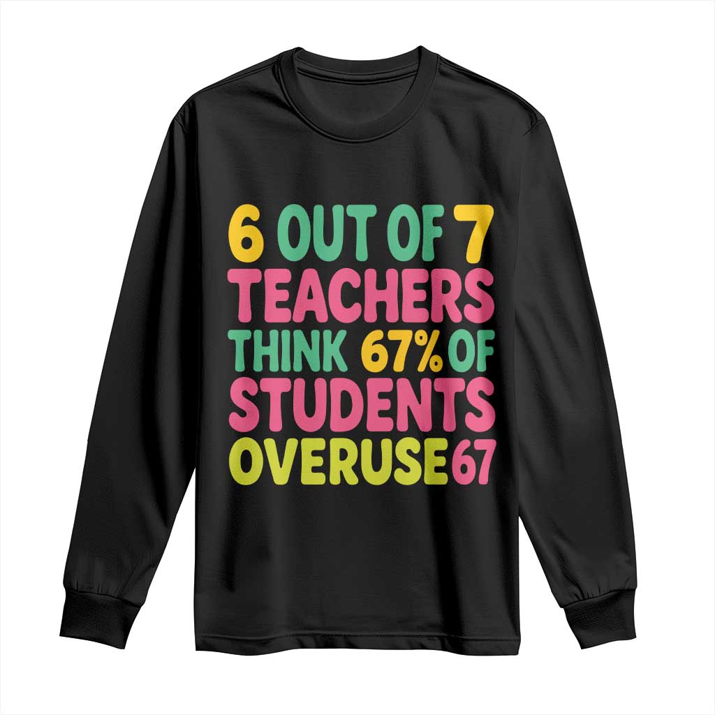 6 Out of 7 Teachers Think 67 Percent of Students Overuse 67 Long Sleeve Shirt Funny Viral Meme Educators TS02 Black Print Your Wear