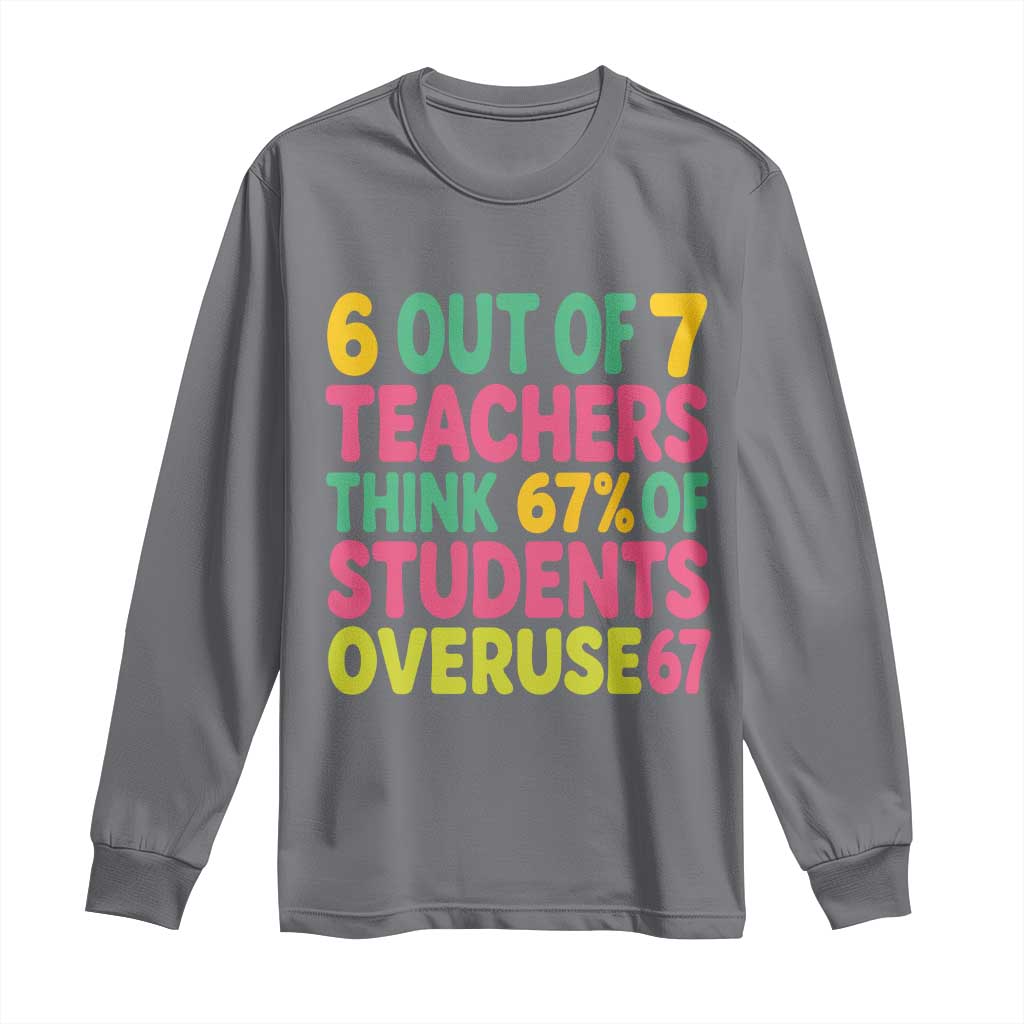 6 Out of 7 Teachers Think 67 Percent of Students Overuse 67 Long Sleeve Shirt Funny Viral Meme Educators TS02 Charcoal Print Your Wear