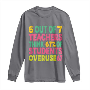 6 Out of 7 Teachers Think 67 Percent of Students Overuse 67 Long Sleeve Shirt Funny Viral Meme Educators TS02 Charcoal Print Your Wear