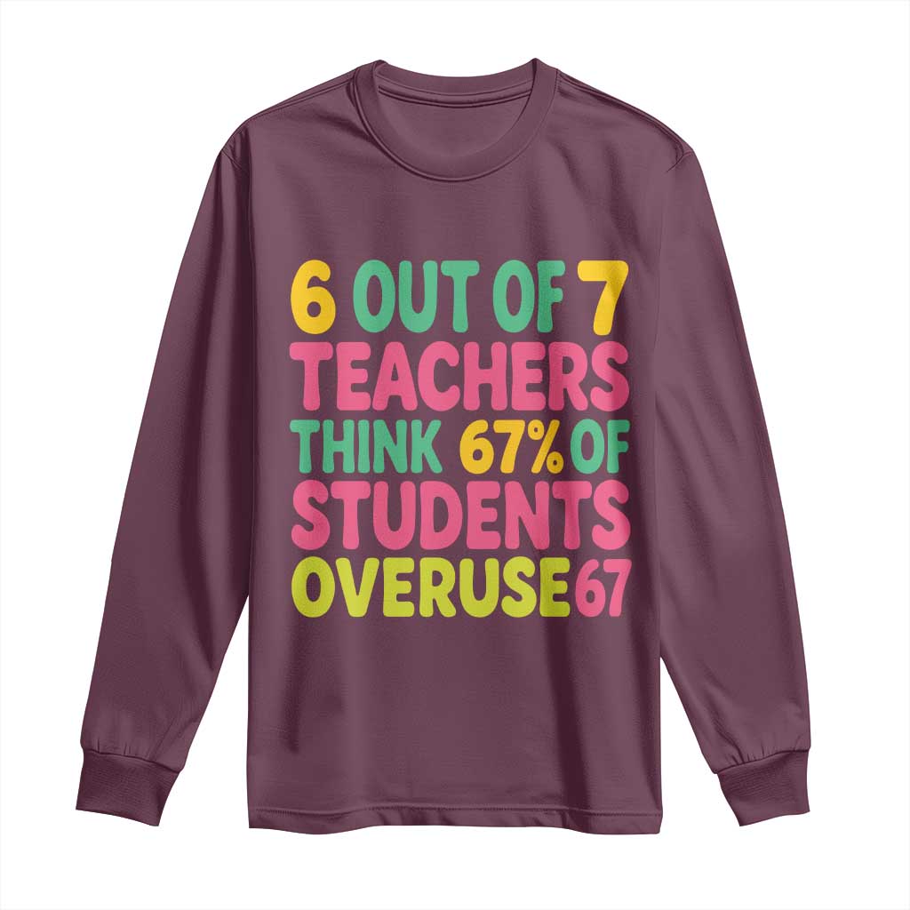 6 Out of 7 Teachers Think 67 Percent of Students Overuse 67 Long Sleeve Shirt Funny Viral Meme Educators TS02 Maroon Print Your Wear