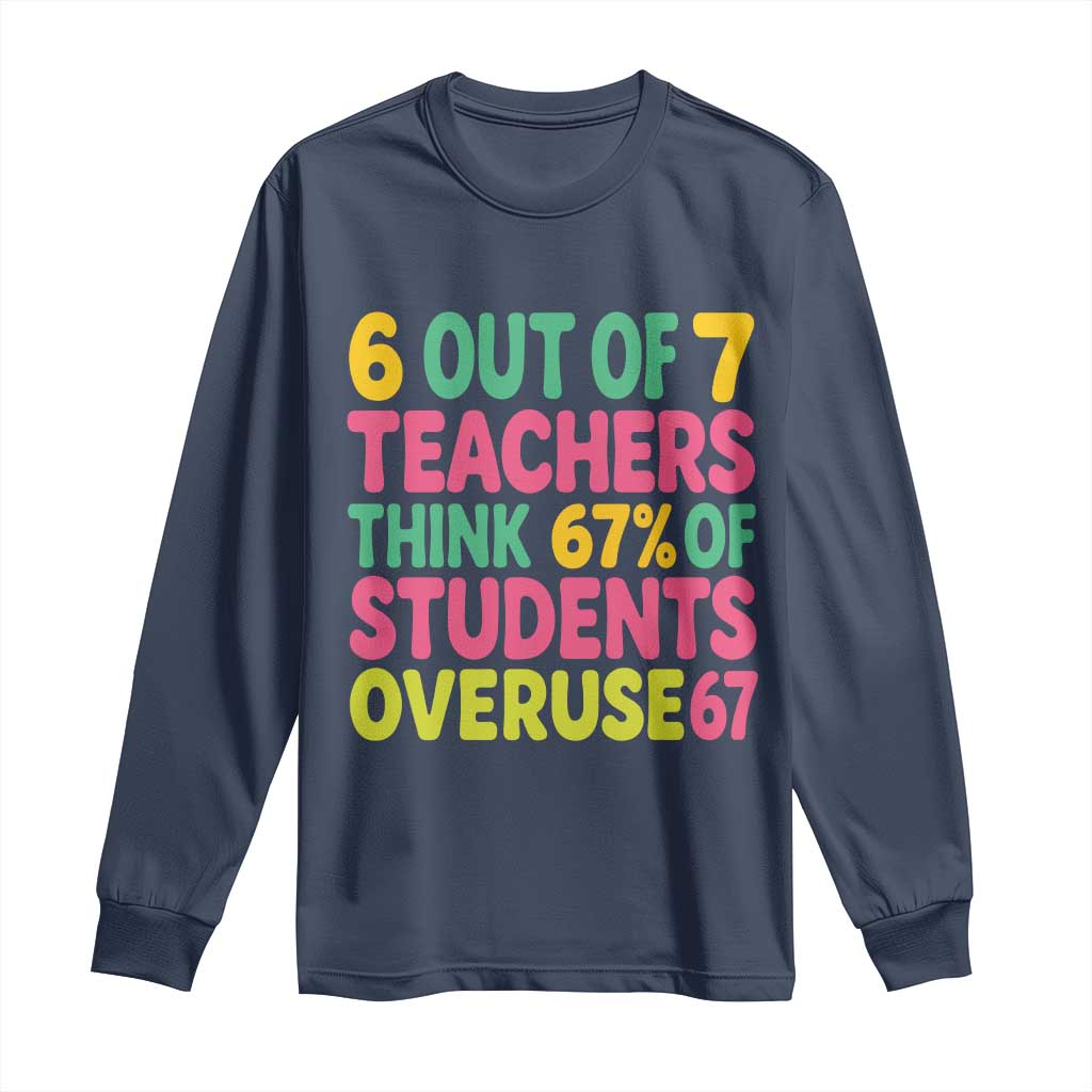 6 Out of 7 Teachers Think 67 Percent of Students Overuse 67 Long Sleeve Shirt Funny Viral Meme Educators TS02 Navy Print Your Wear
