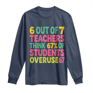 6 Out of 7 Teachers Think 67 Percent of Students Overuse 67 Long Sleeve Shirt Funny Viral Meme Educators TS02 Navy Print Your Wear