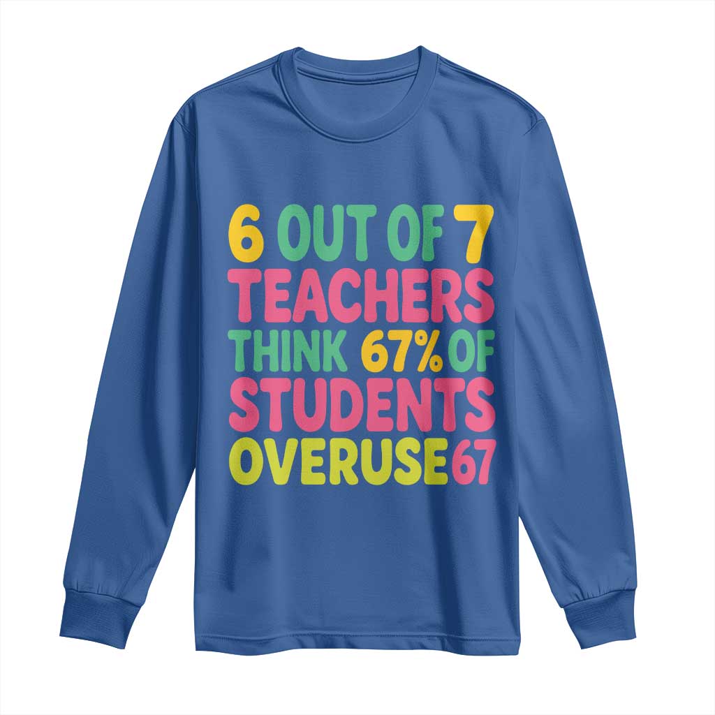 6 Out of 7 Teachers Think 67 Percent of Students Overuse 67 Long Sleeve Shirt Funny Viral Meme Educators TS02 Royal Blue Print Your Wear