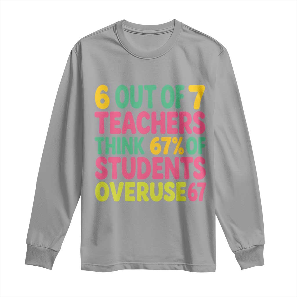 6 Out of 7 Teachers Think 67 Percent of Students Overuse 67 Long Sleeve Shirt Funny Viral Meme Educators TS02 Sport Gray Print Your Wear