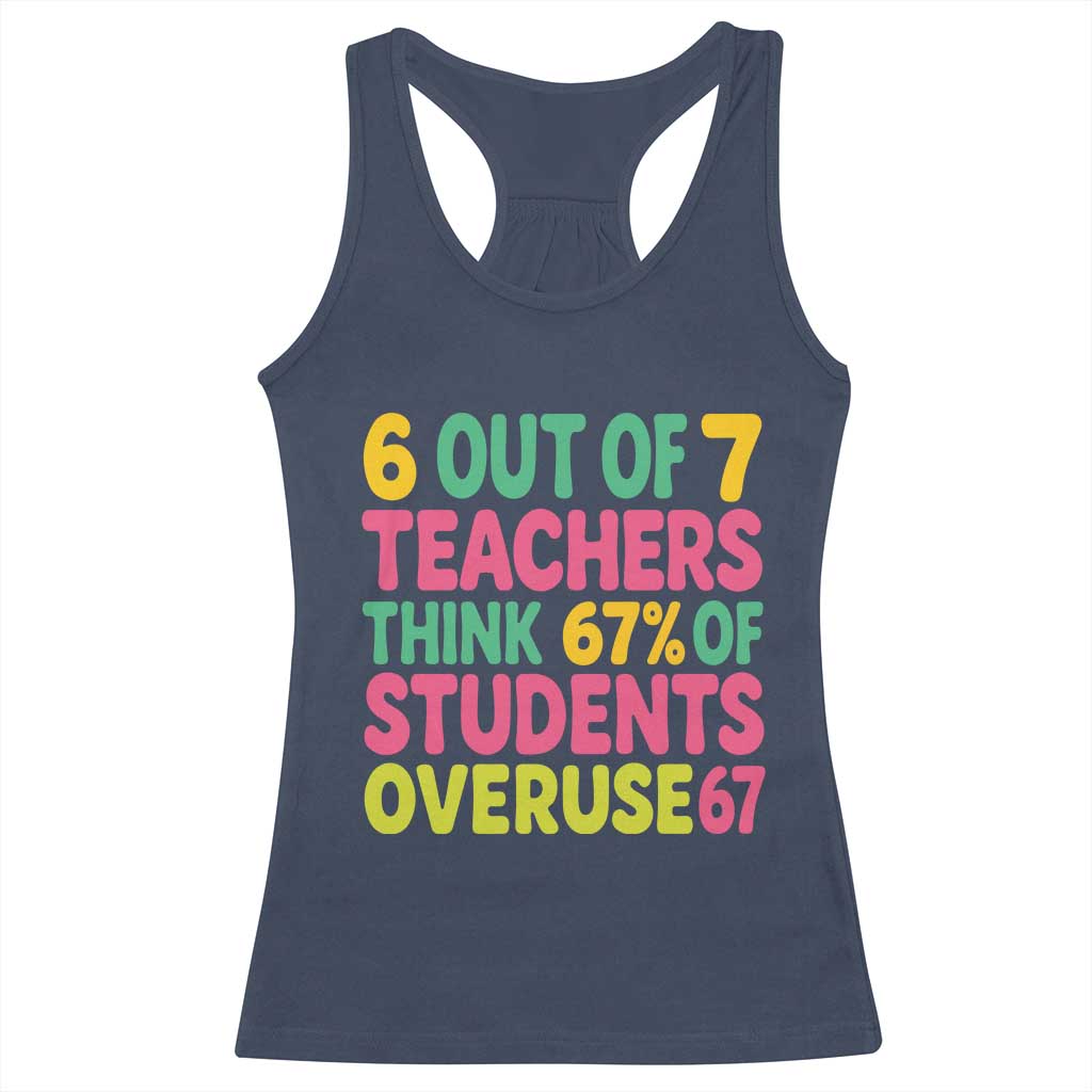 6 Out of 7 Teachers Think 67 Percent of Students Overuse 67 Racerback Tank Top Funny Viral Meme Educators TS02 Navy Print Your Wear