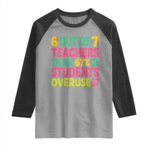 6 Out of 7 Teachers Think 67 Percent of Students Overuse 67 Raglan Shirt Funny Viral Meme Educators TS02 Sport Gray Black Print Your Wear