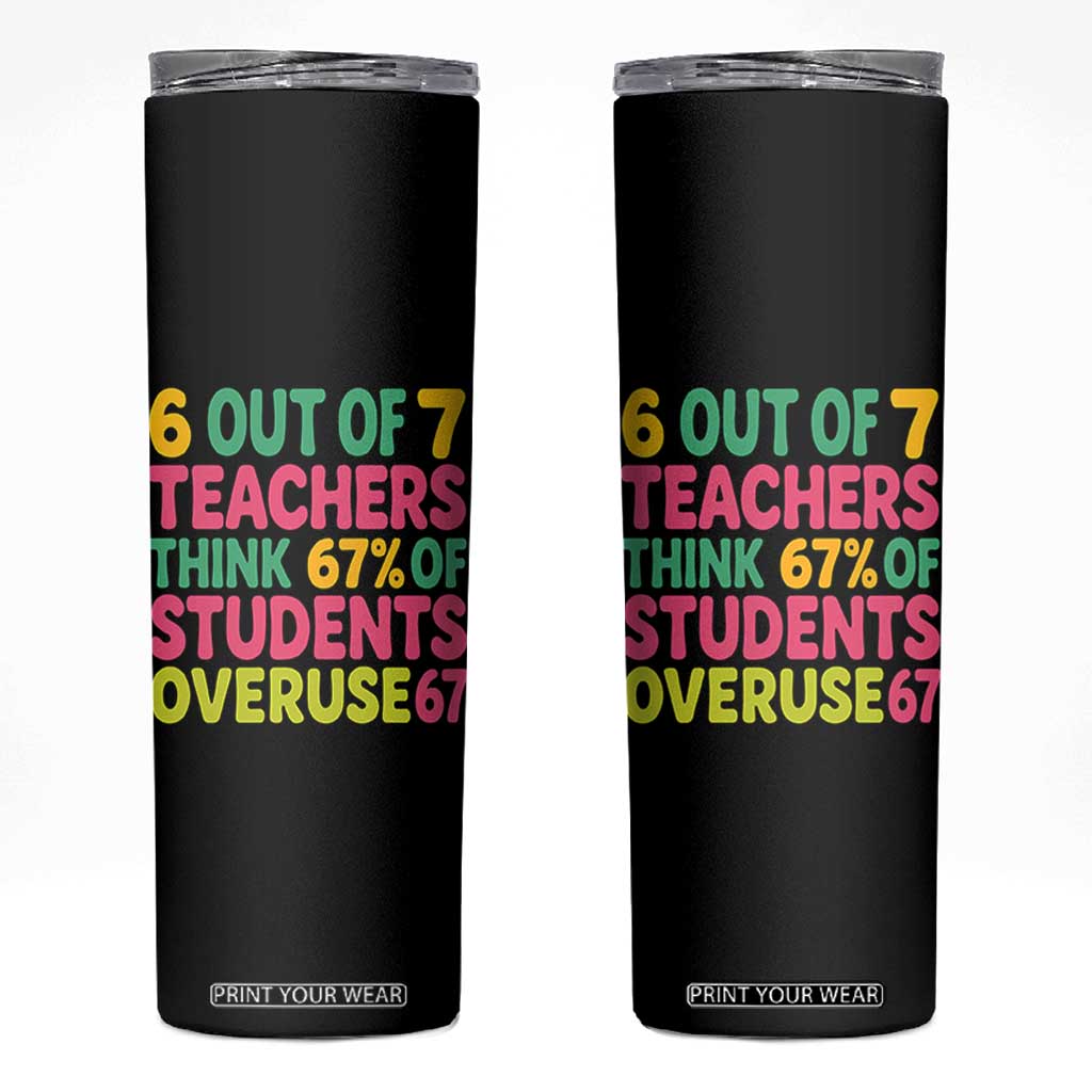 6 Out of 7 Teachers Think 67 Percent of Students Overuse 67 Skinny Tumbler Funny Viral Meme Educators TS02 Black Print Your Wear