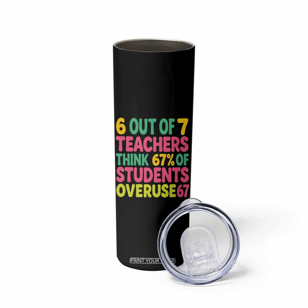 6 Out of 7 Teachers Think 67 Percent of Students Overuse 67 Skinny Tumbler Funny Viral Meme Educators TS02 Print Your Wear