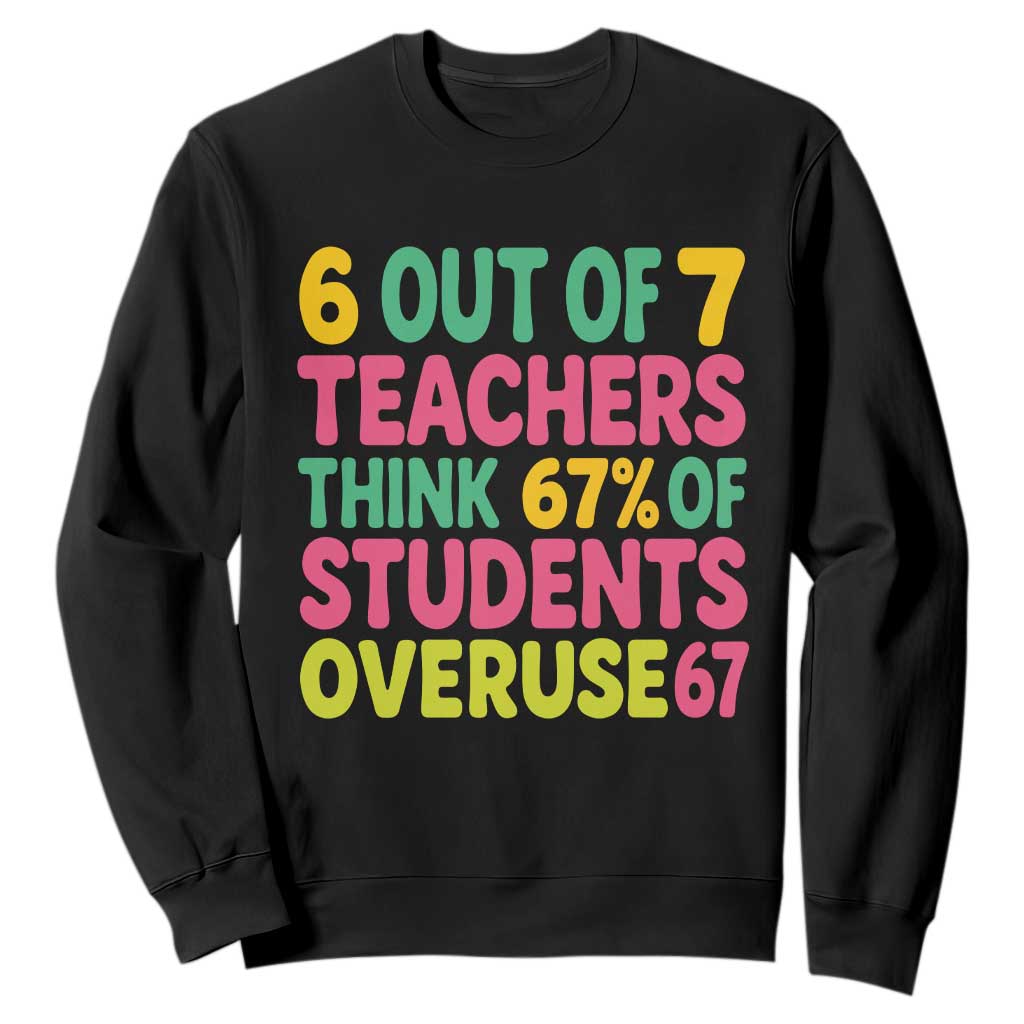 6 Out of 7 Teachers Think 67 Percent of Students Overuse 67 Sweatshirt Funny Viral Meme Educators TS02 Black Print Your Wear