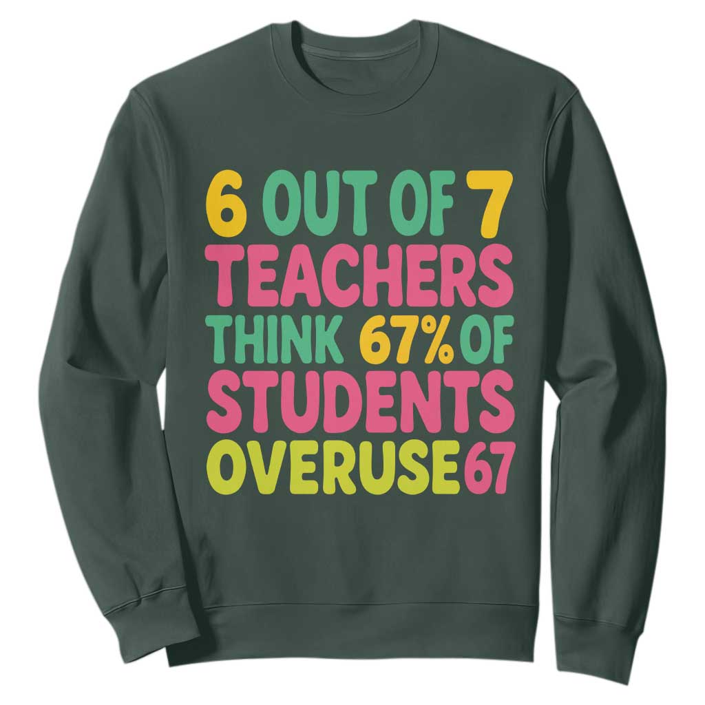 6 Out of 7 Teachers Think 67 Percent of Students Overuse 67 Sweatshirt Funny Viral Meme Educators TS02 Dark Forest Green Print Your Wear