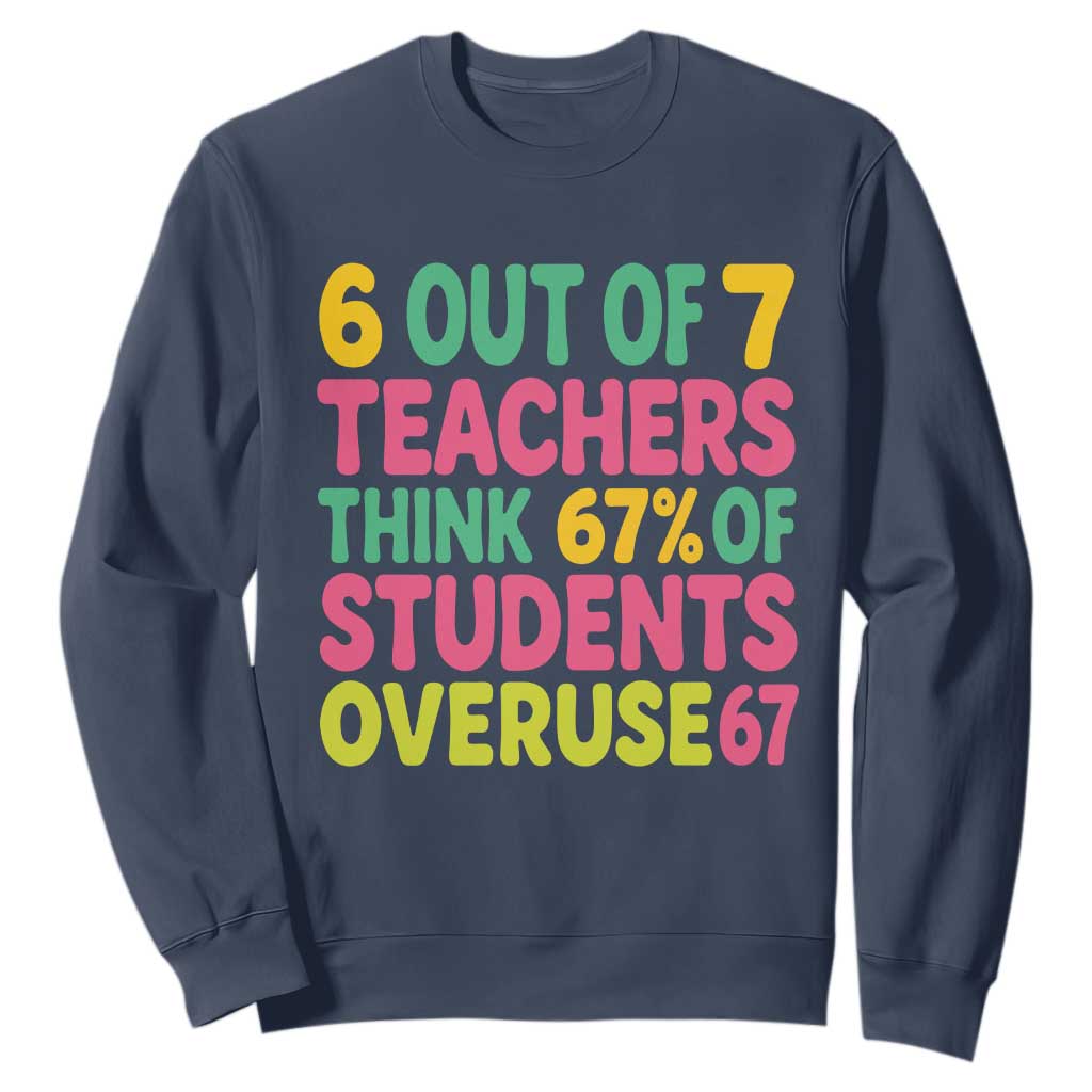 6 Out of 7 Teachers Think 67 Percent of Students Overuse 67 Sweatshirt Funny Viral Meme Educators TS02 Navy Print Your Wear