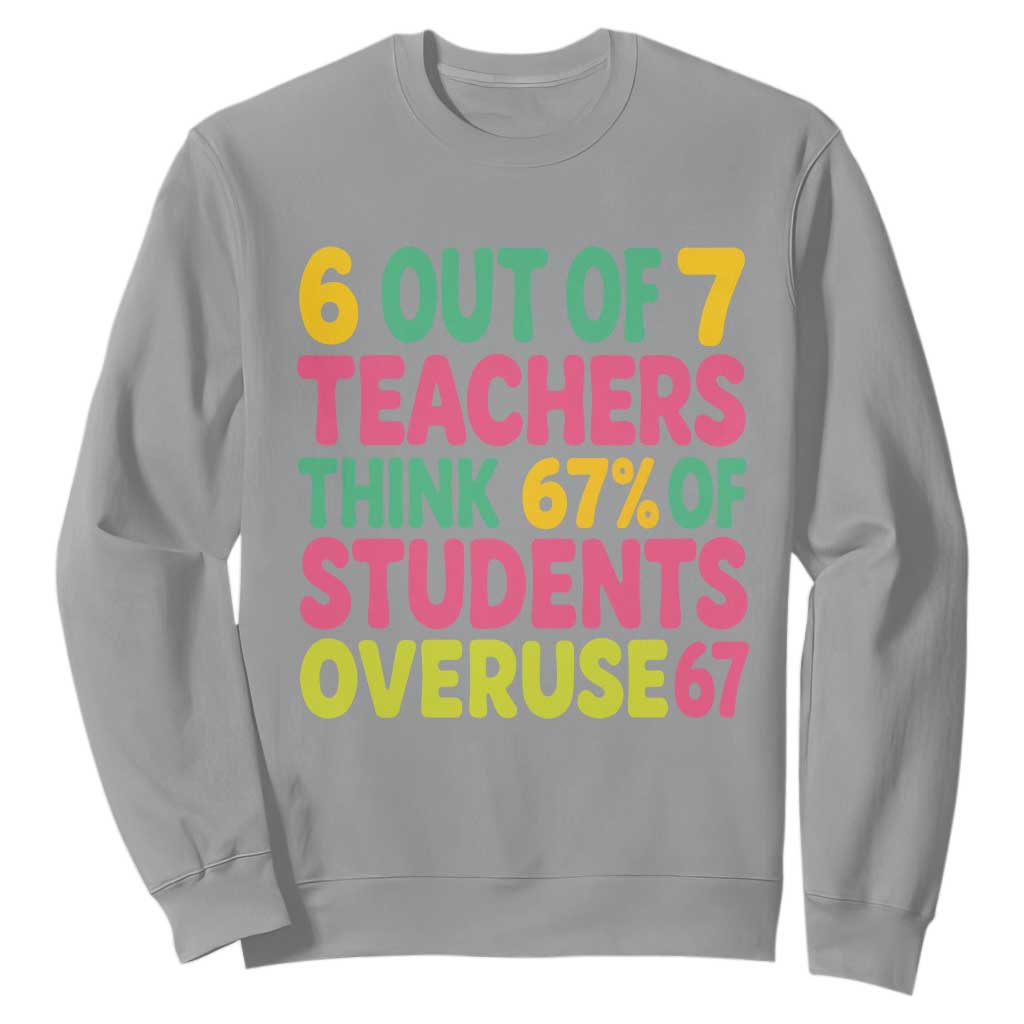 6 Out of 7 Teachers Think 67 Percent of Students Overuse 67 Sweatshirt Funny Viral Meme Educators TS02 Sport Gray Print Your Wear