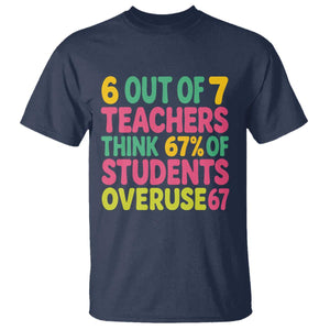 6 Out of 7 Teachers Think 67 Percent of Students Overuse 67 T Shirt Funny Viral Meme Educators TS02 Navy Print Your Wear