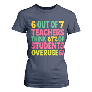 6 Out of 7 Teachers Think 67 Percent of Students Overuse 67 T Shirt For Women Funny Viral Meme Educators TS02 Navy Print Your Wear