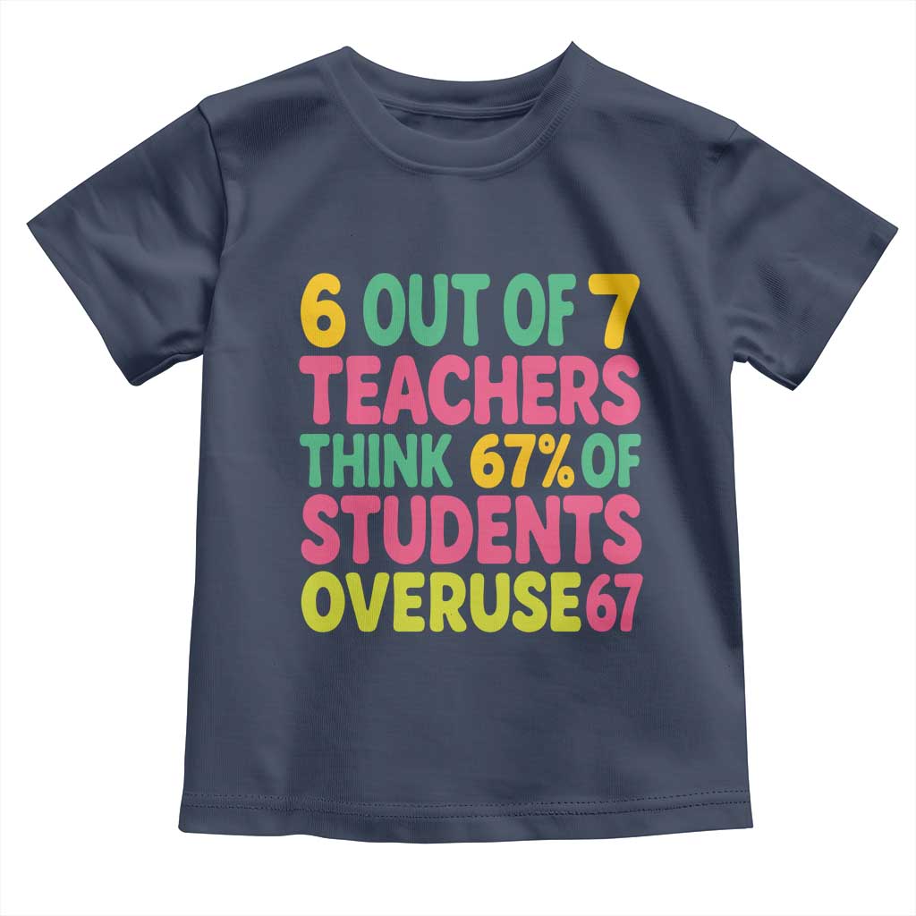6 Out of 7 Teachers Think 67 Percent of Students Overuse 67 Toddler T Shirt Funny Viral Meme Educators TS02 Navy Print Your Wear