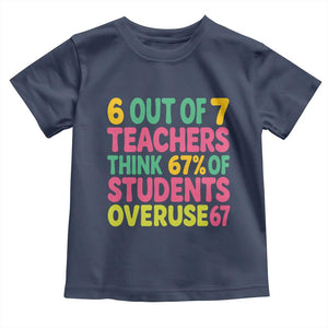 6 Out of 7 Teachers Think 67 Percent of Students Overuse 67 Toddler T Shirt Funny Viral Meme Educators TS02 Navy Print Your Wear