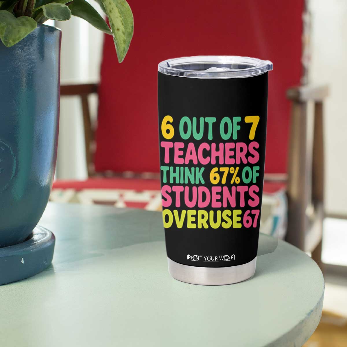 6 Out of 7 Teachers Think 67 Percent of Students Overuse 67 Tumbler Cup Funny Viral Meme Educators TS02 Print Your Wear