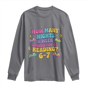 How Many Nights a Week Should You Be Reading 6 7 Long Sleeve Shirt Funny Book Meme for Teachers Students TS02 Charcoal Print Your Wear