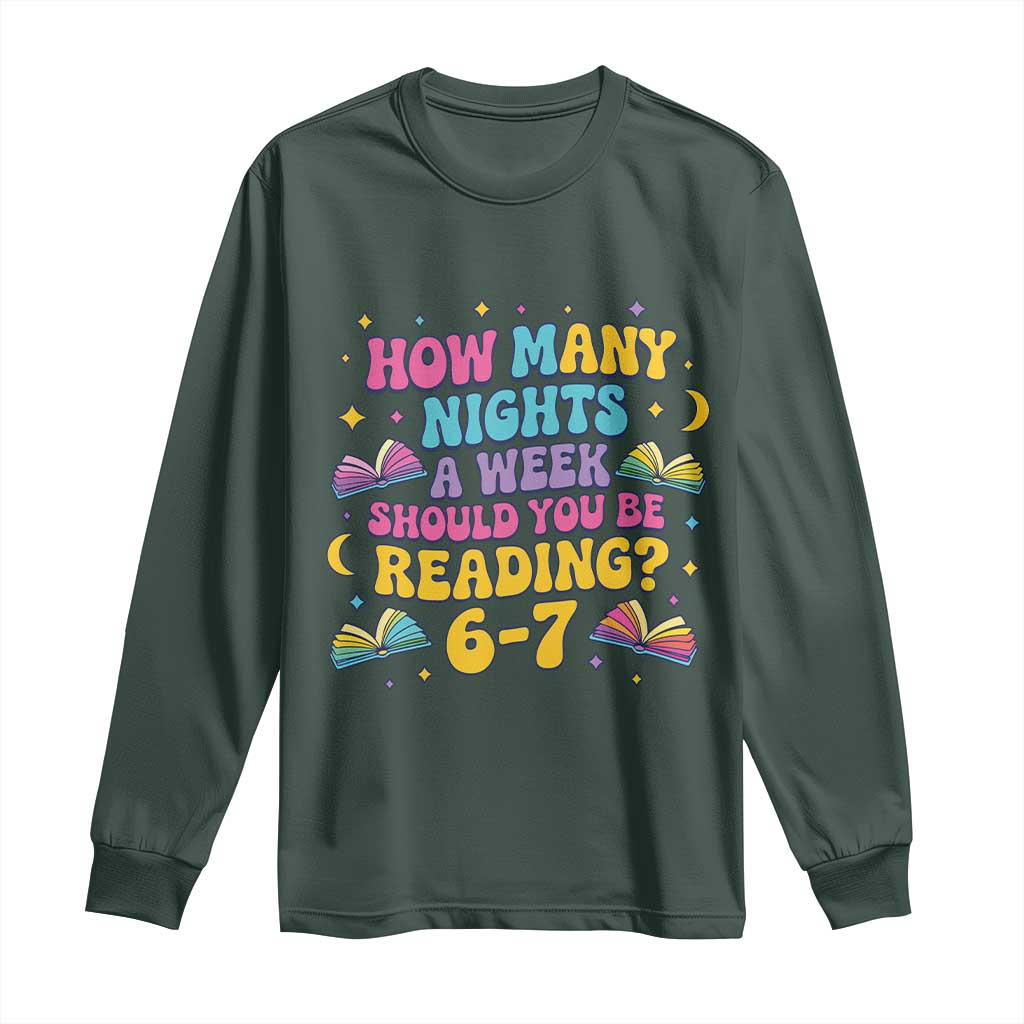 How Many Nights a Week Should You Be Reading 6 7 Long Sleeve Shirt Funny Book Meme for Teachers Students TS02 Dark Forest Green Print Your Wear