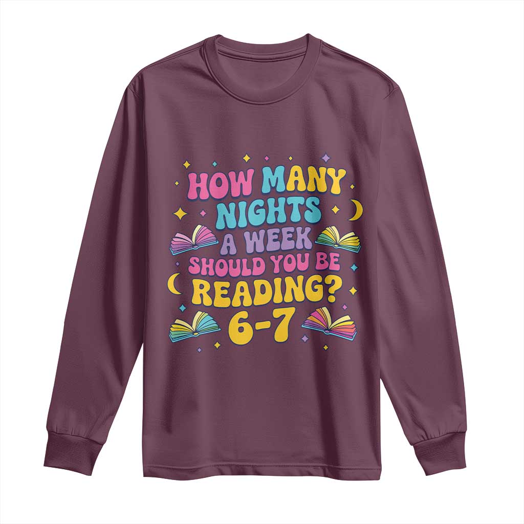 How Many Nights a Week Should You Be Reading 6 7 Long Sleeve Shirt Funny Book Meme for Teachers Students TS02 Maroon Print Your Wear