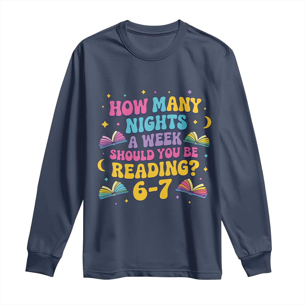 How Many Nights a Week Should You Be Reading 6 7 Long Sleeve Shirt Funny Book Meme for Teachers Students TS02 Navy Print Your Wear