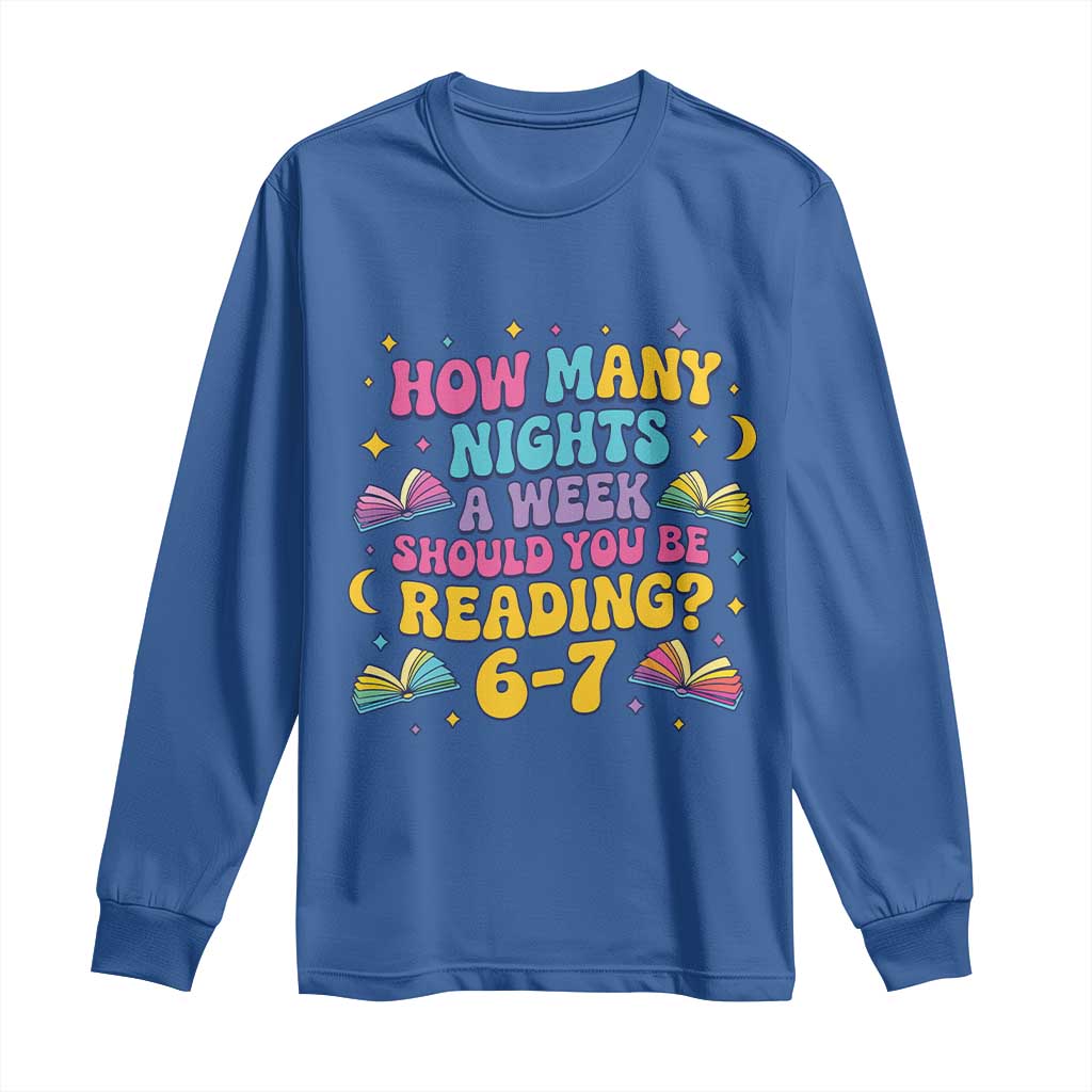 How Many Nights a Week Should You Be Reading 6 7 Long Sleeve Shirt Funny Book Meme for Teachers Students TS02 Royal Blue Print Your Wear