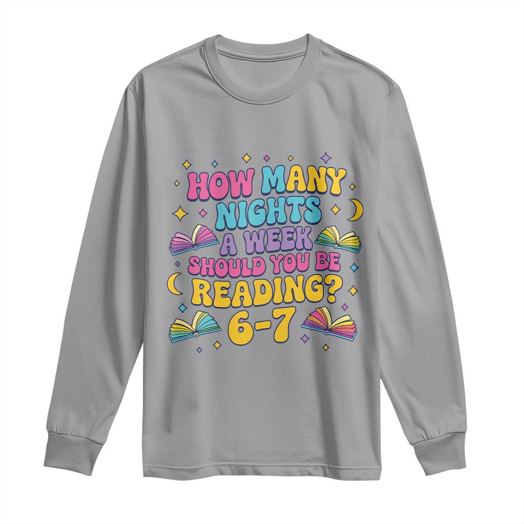 How Many Nights a Week Should You Be Reading 6 7 Long Sleeve Shirt Funny Book Meme for Teachers Students TS02 Sport Gray Print Your Wear