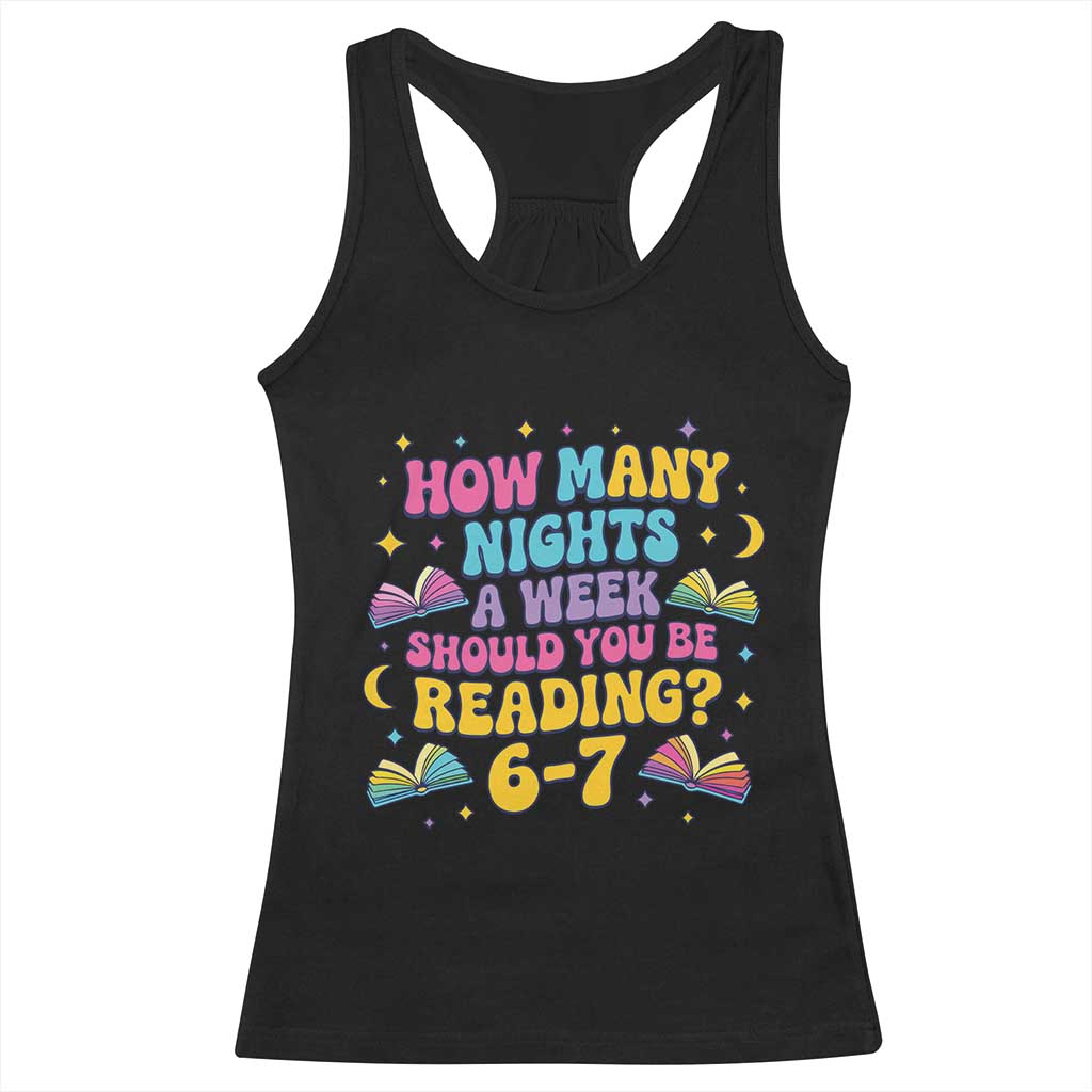 How Many Nights a Week Should You Be Reading 6 7 Racerback Tank Top Funny Book Meme for Teachers Students TS02 Black Print Your Wear