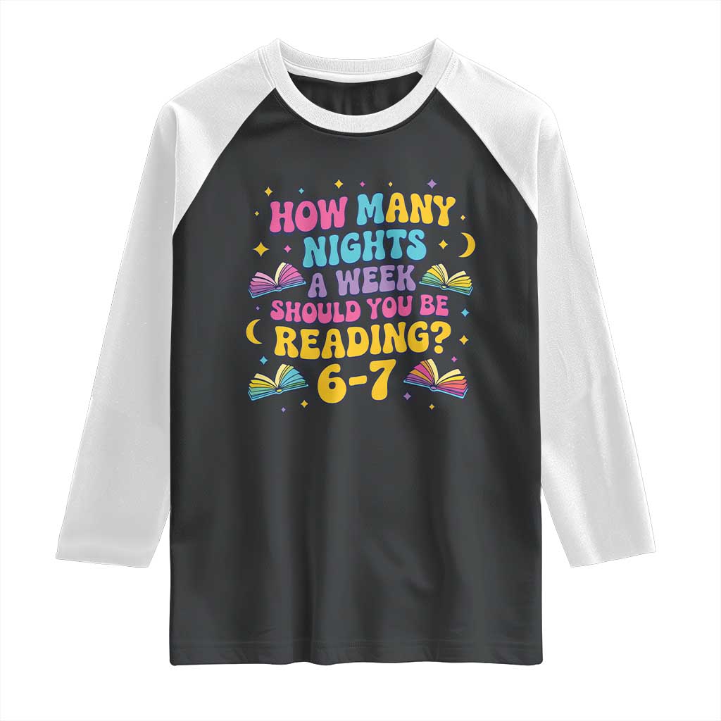 How Many Nights a Week Should You Be Reading 6 7 Raglan Shirt Funny Book Meme for Teachers Students TS02 Black White Print Your Wear