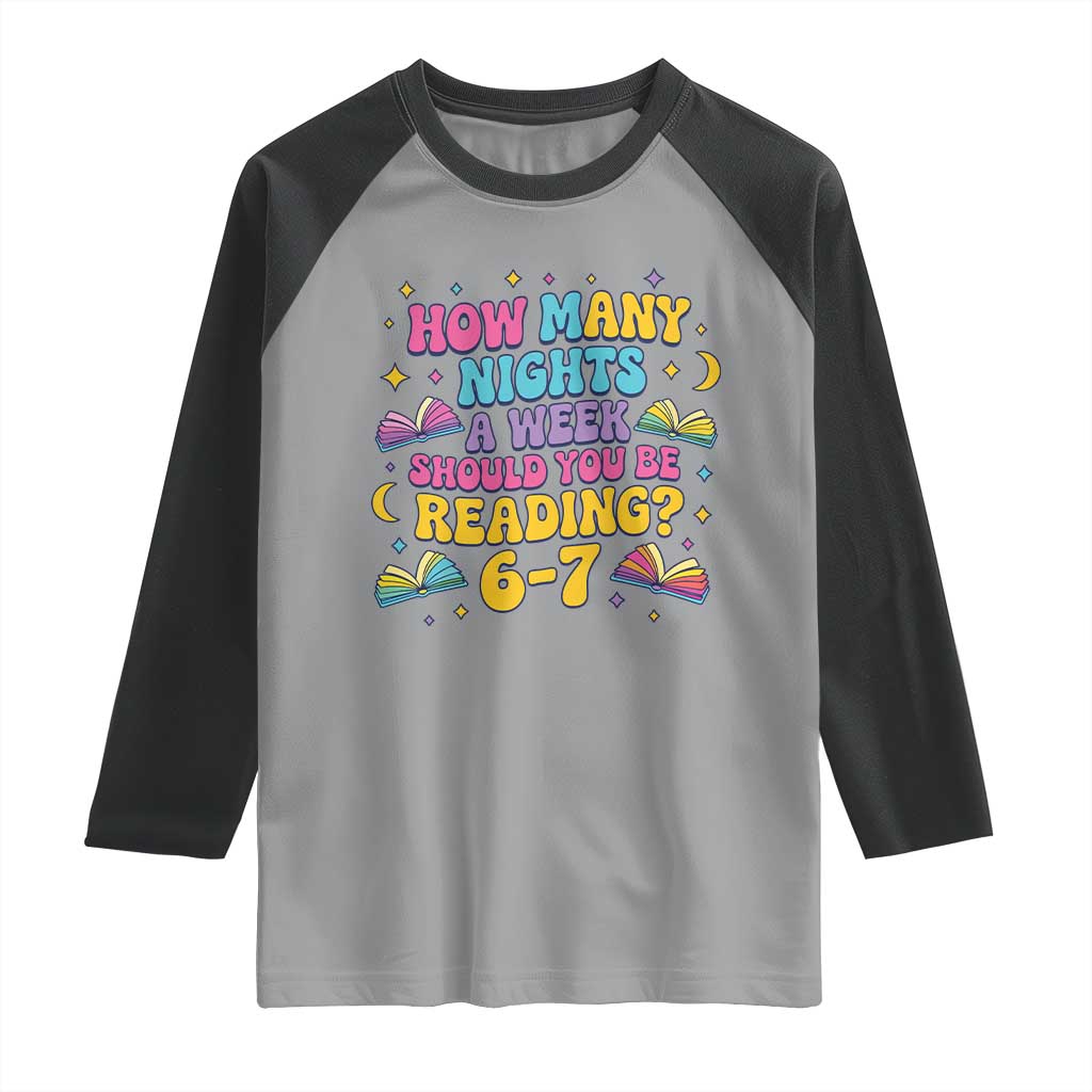 How Many Nights a Week Should You Be Reading 6 7 Raglan Shirt Funny Book Meme for Teachers Students TS02 Sport Gray Black Print Your Wear