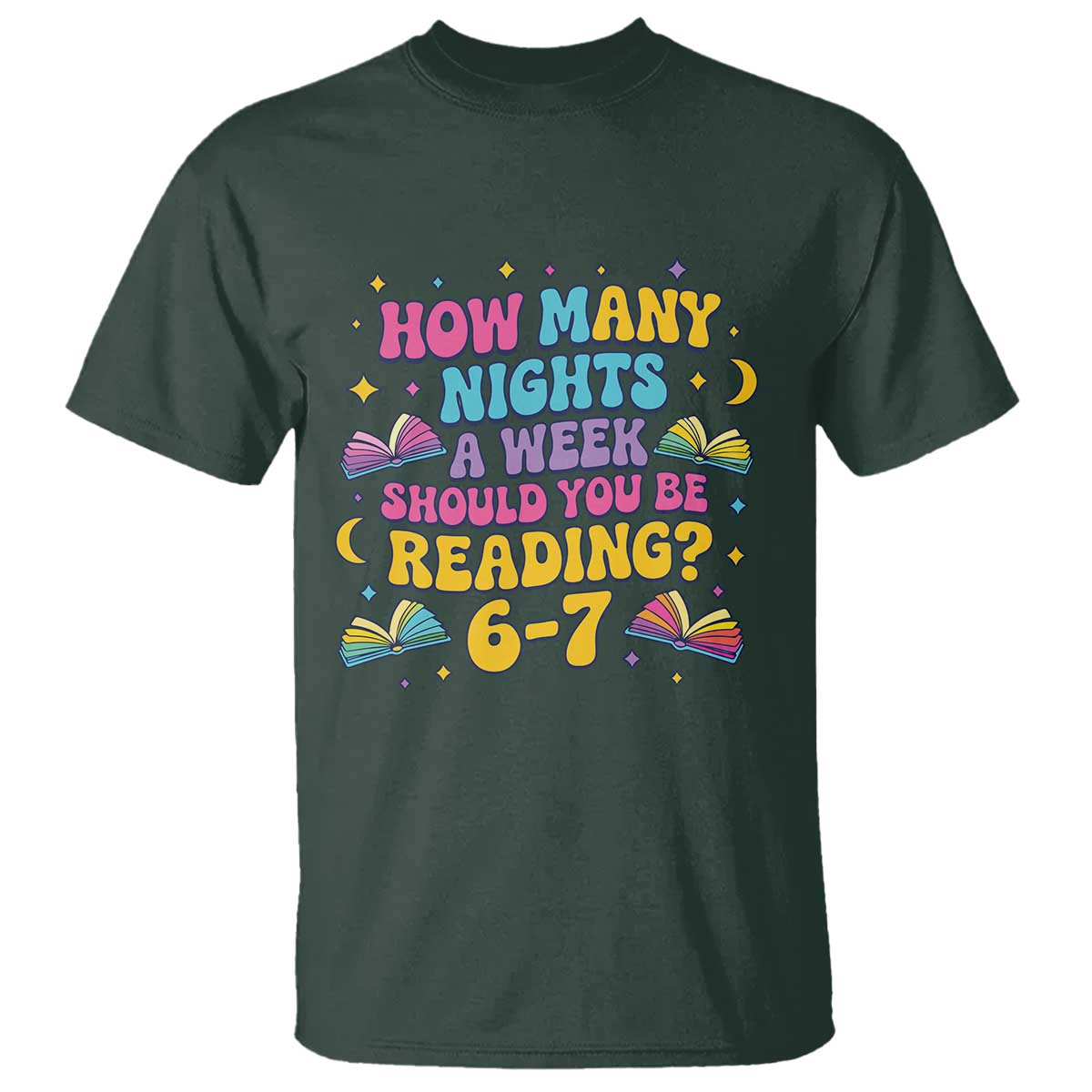 How Many Nights a Week Should You Be Reading 6 7 T Shirt Funny Book Meme for Teachers Students TS02 Dark Forest Green Print Your Wear