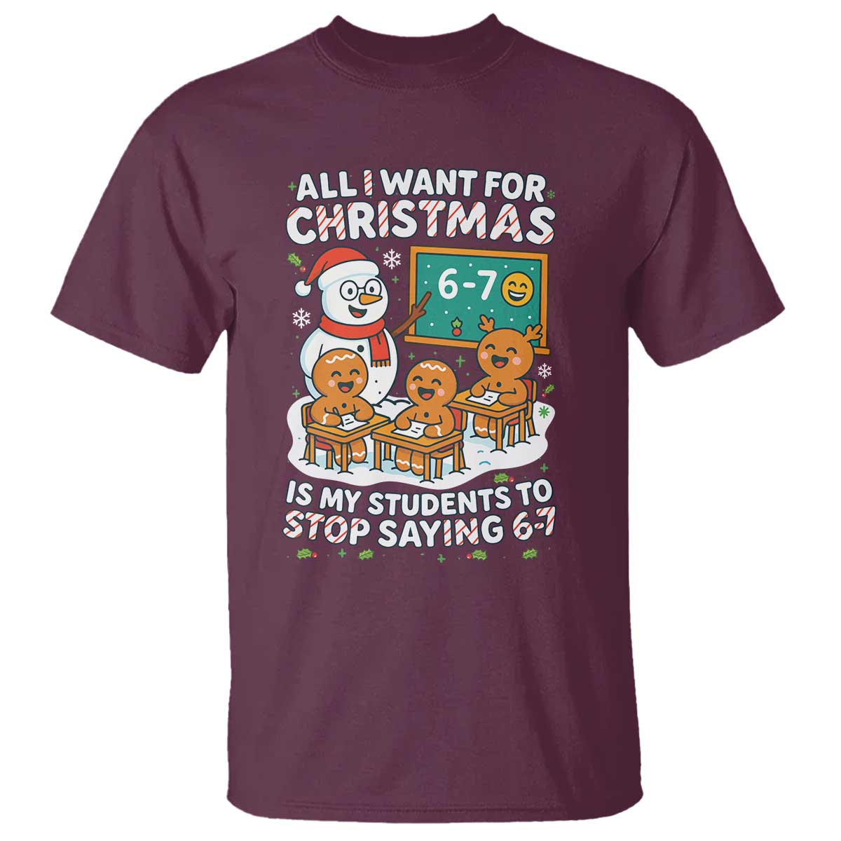 Gingerbread Classroom 67 Meme T Shirt Funny Christmas Teacher Wish My Students To Stop Saying Six Seven TS02 Maroon Print Your Wear