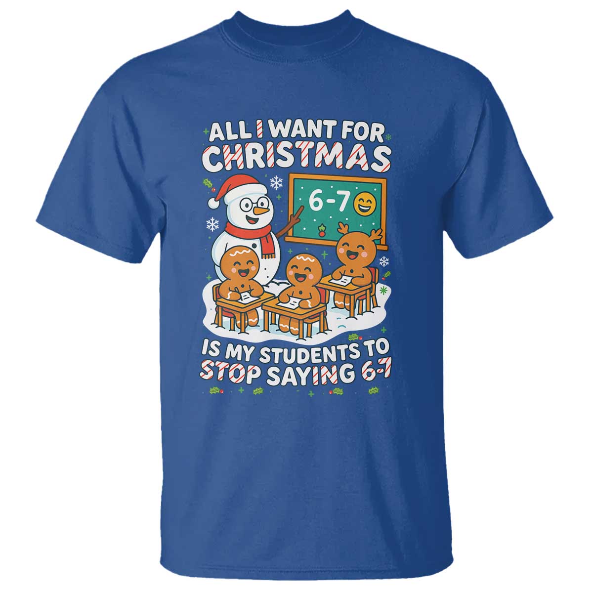 Gingerbread Classroom 67 Meme T Shirt Funny Christmas Teacher Wish My Students To Stop Saying Six Seven TS02 Royal Blue Print Your Wear