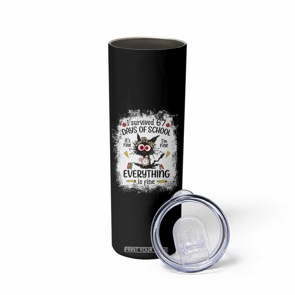 I Survived 67 Days of School Skinny Tumbler Funny Teacher Black Cat Chaos Everything Is Fine TS02 Print Your Wear