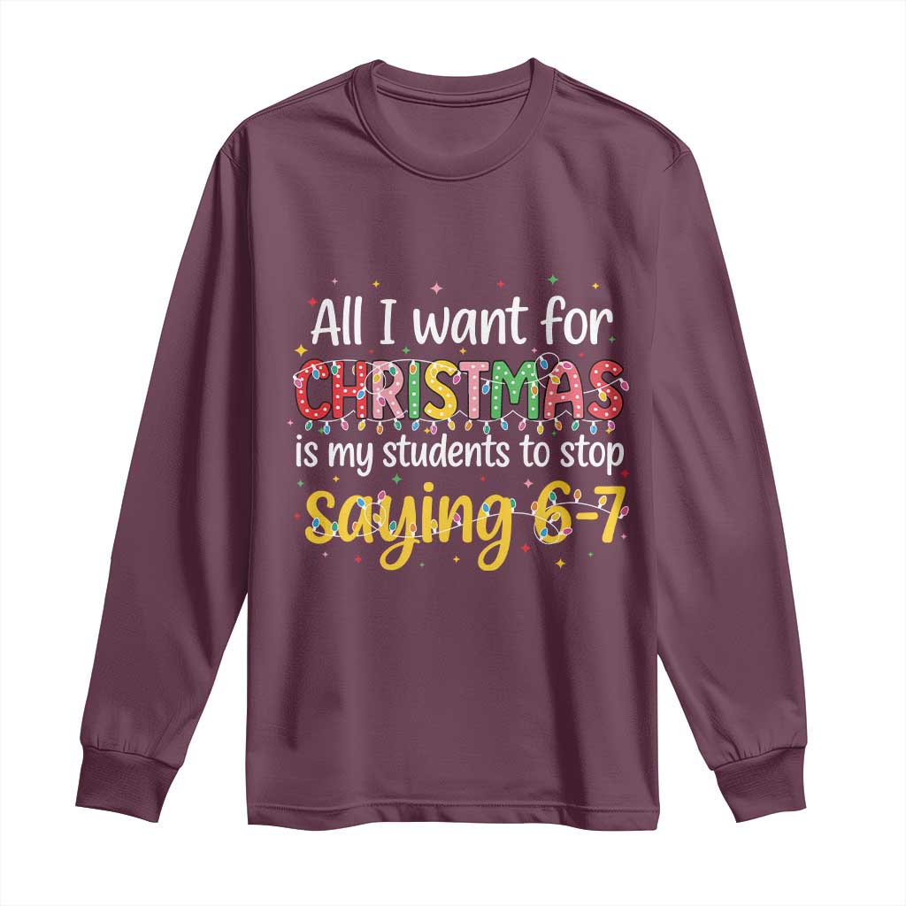 Funny Anti Six Seven Teacher Christmas Long Sleeve Shirt My Students To Stop Saying 67 Festive Lights TS02 Maroon Print Your Wear
