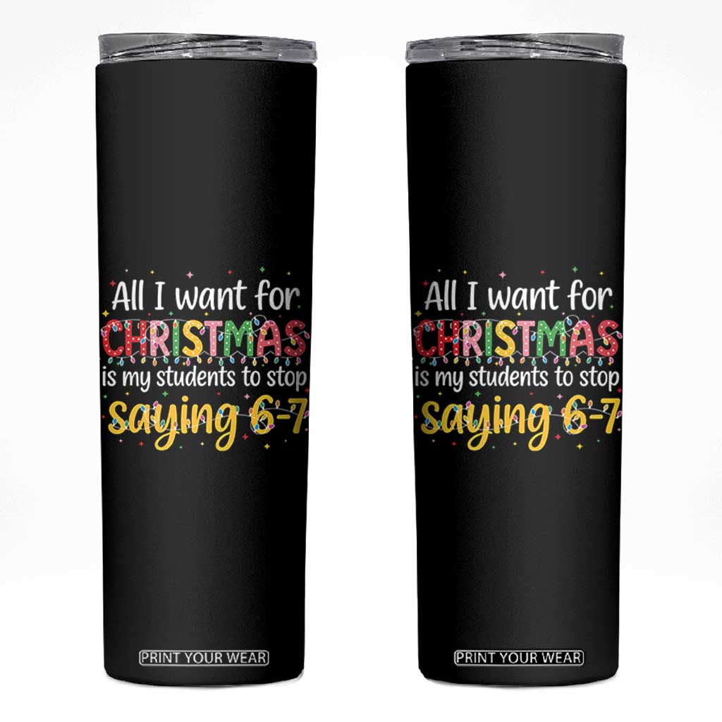 Funny Anti Six Seven Teacher Christmas Skinny Tumbler My Students To Stop Saying 67 Festive Lights TS02 Black Print Your Wear