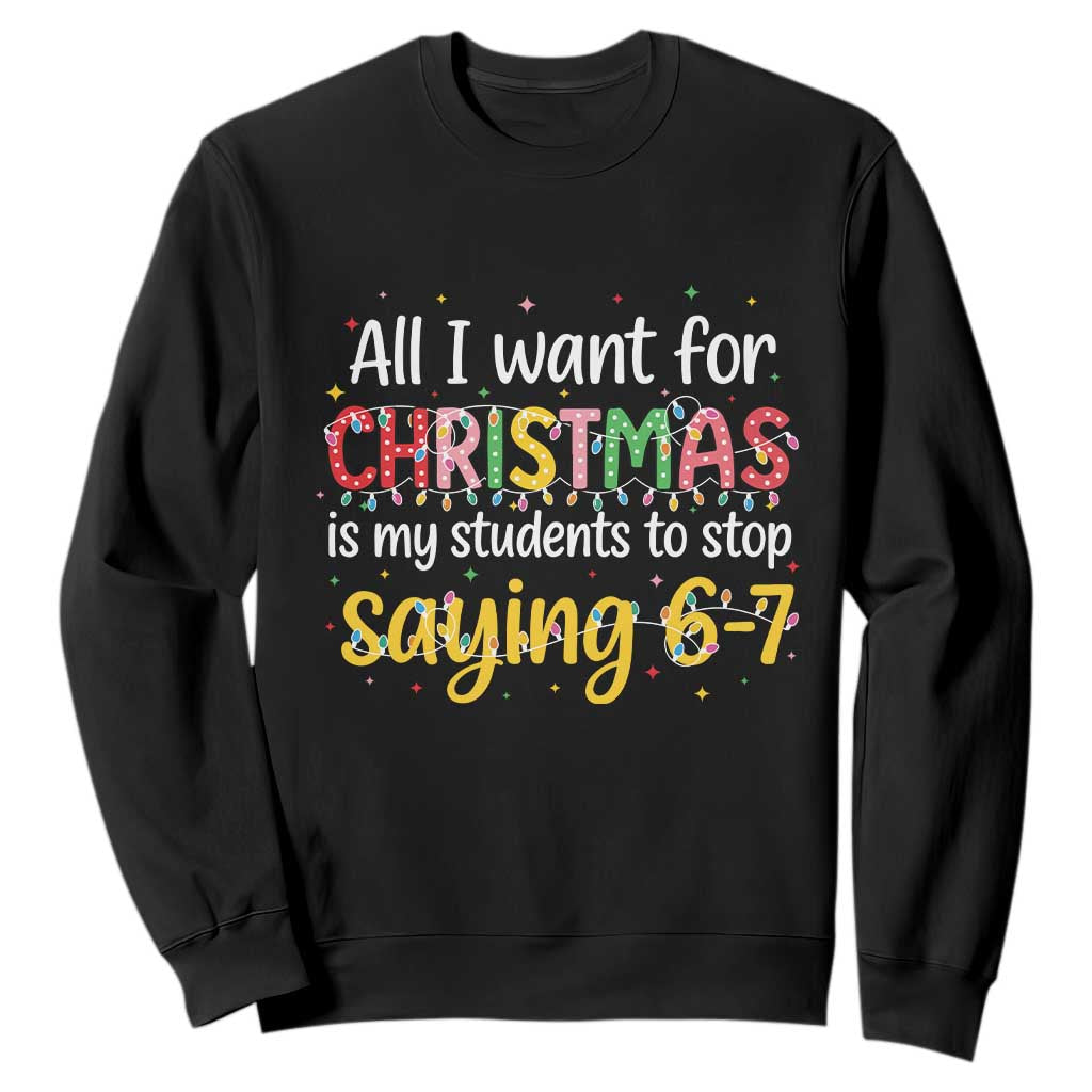 Funny Anti Six Seven Teacher Christmas Sweatshirt My Students To Stop Saying 67 Festive Lights - Print Your Wear