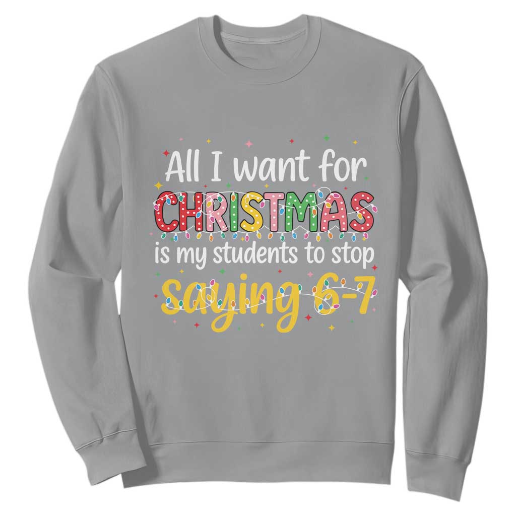 Funny Anti Six Seven Teacher Christmas Sweatshirt My Students To Stop Saying 67 Festive Lights - Print Your Wear