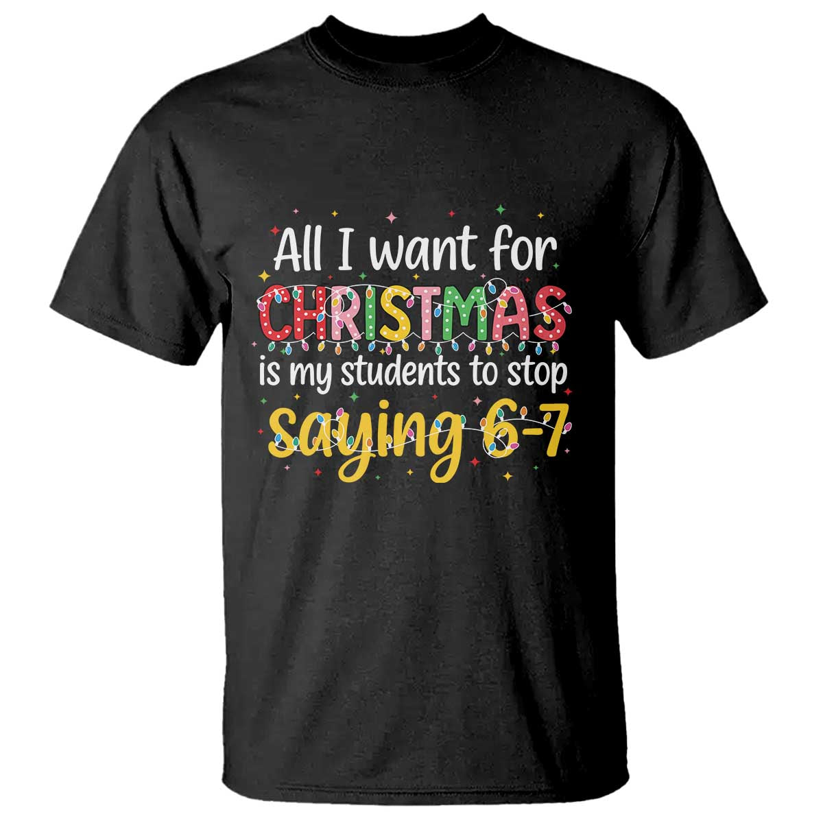 Funny Anti Six Seven Teacher Christmas T Shirt My Students To Stop Saying 67 Festive Lights - Print Your Wear