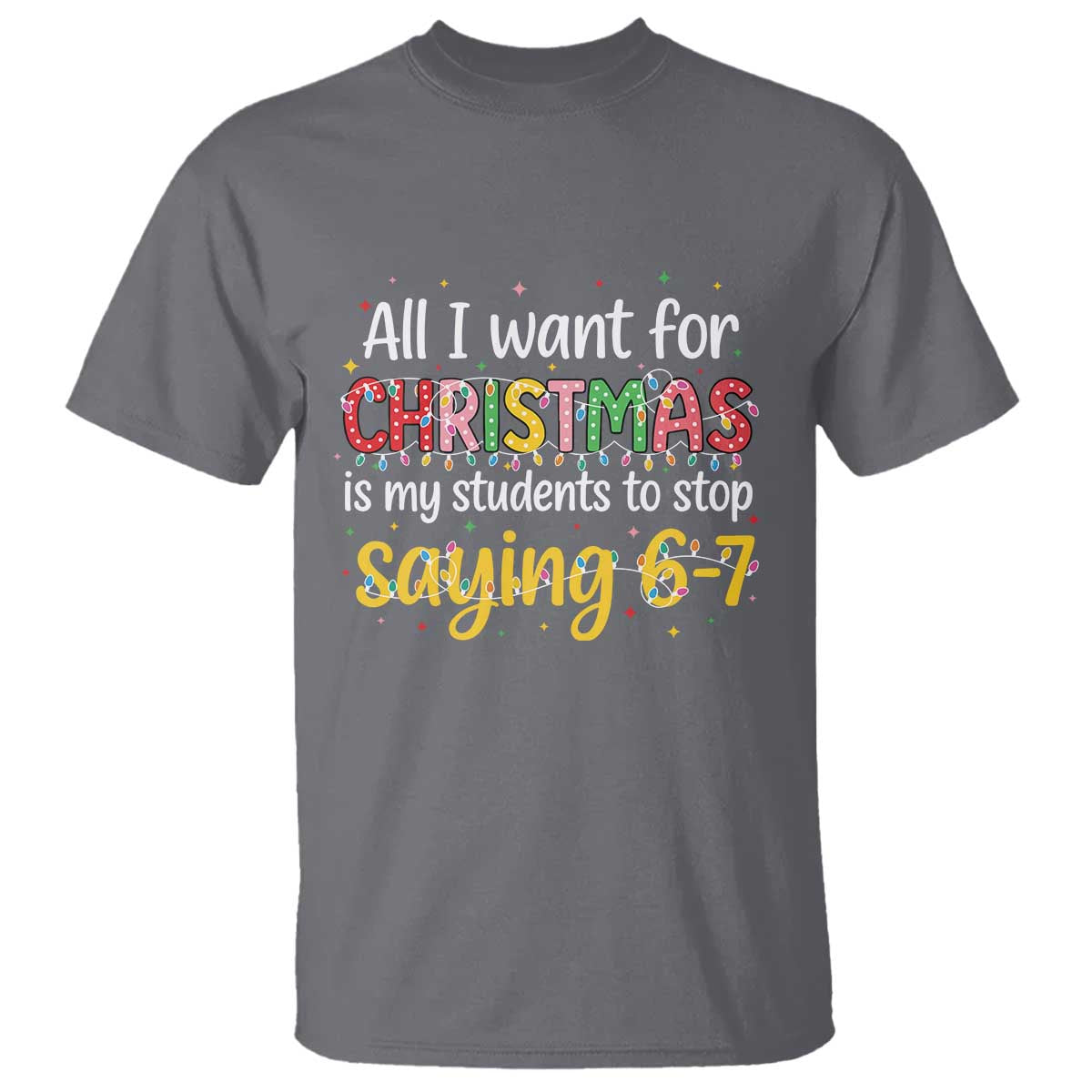 Funny Anti Six Seven Teacher Christmas T Shirt My Students To Stop Saying 67 Festive Lights TS02 Charcoal Print Your Wear