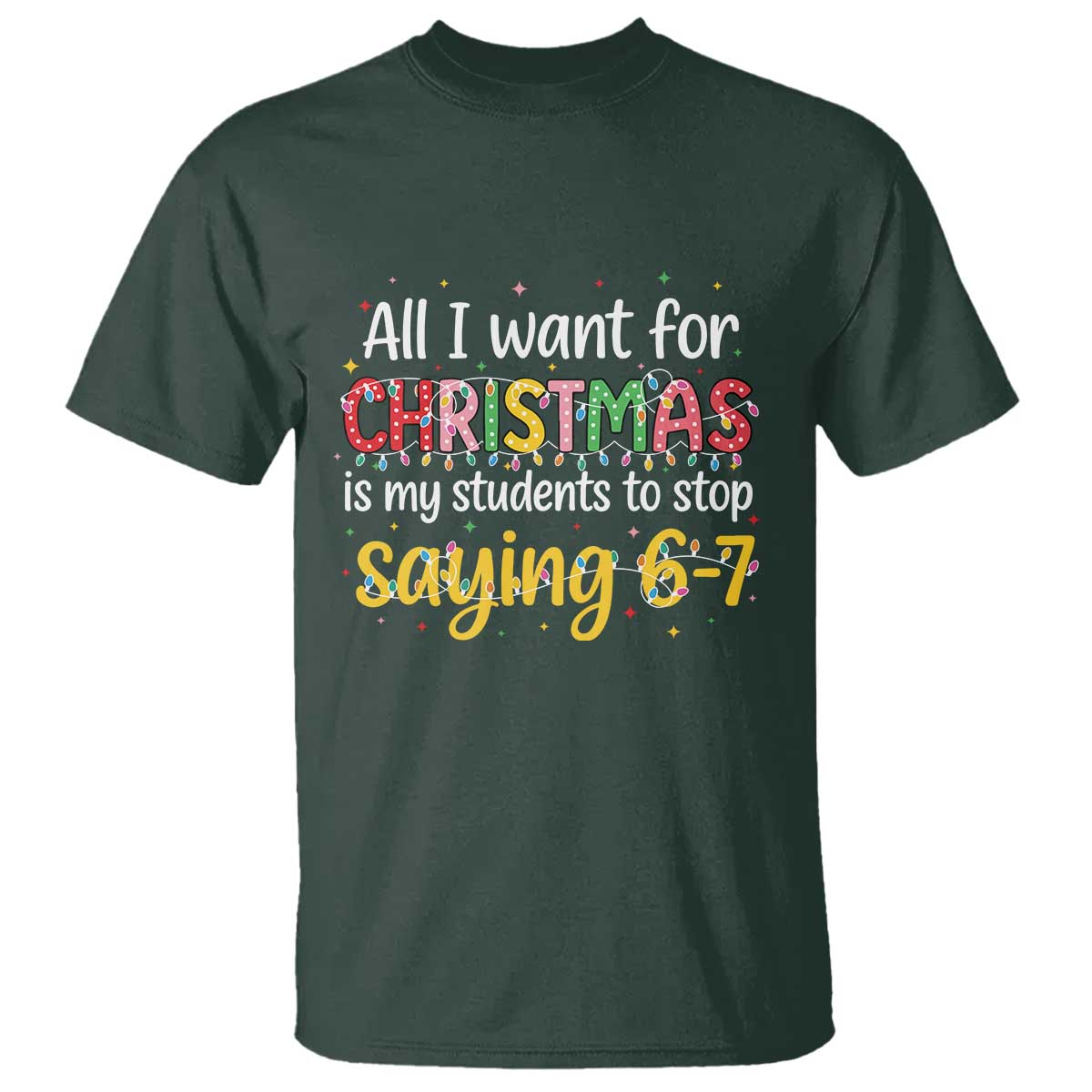Funny Anti Six Seven Teacher Christmas T Shirt My Students To Stop Saying 67 Festive Lights TS02 Dark Forest Green Print Your Wear