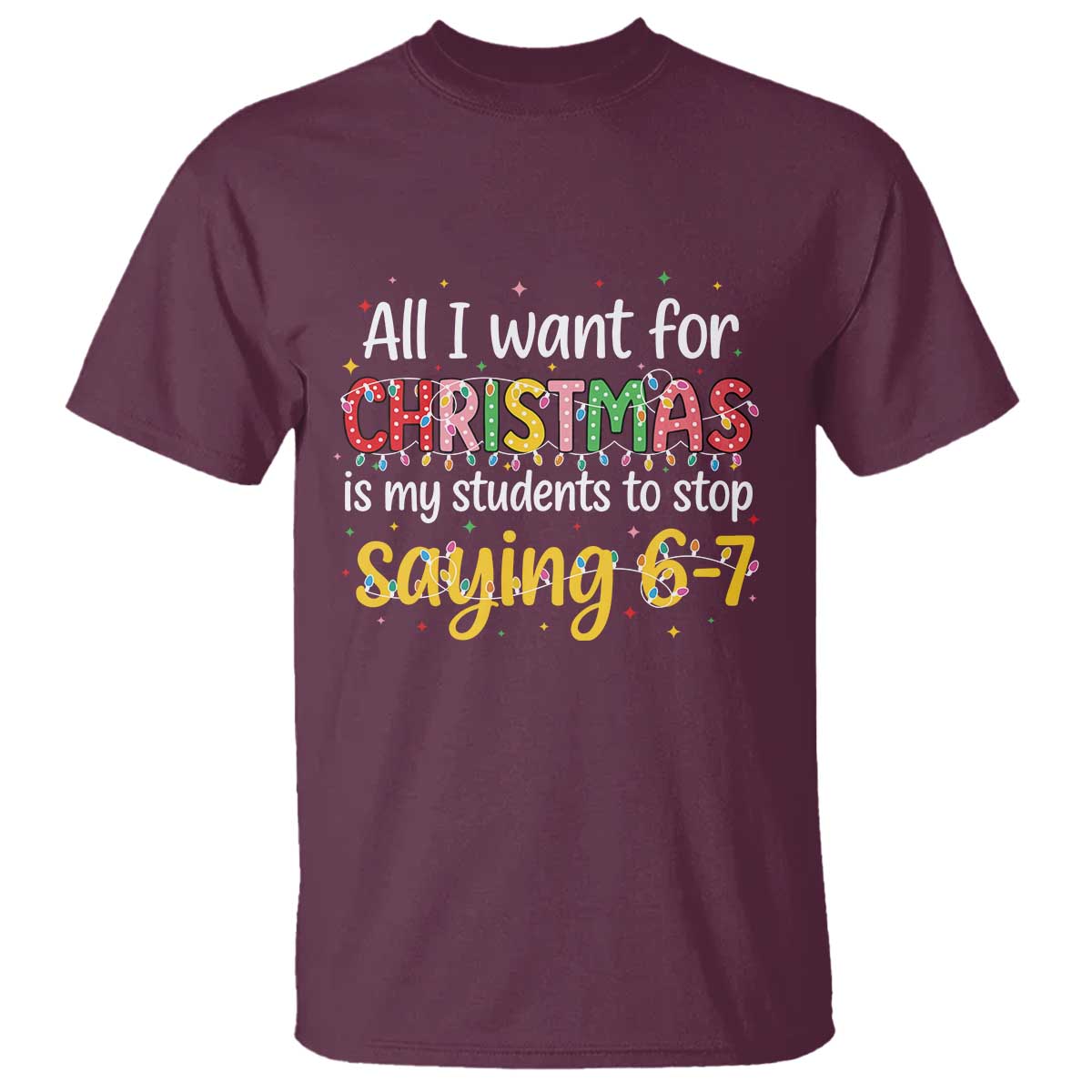 Funny Anti Six Seven Teacher Christmas T Shirt My Students To Stop Saying 67 Festive Lights TS02 Maroon Print Your Wear