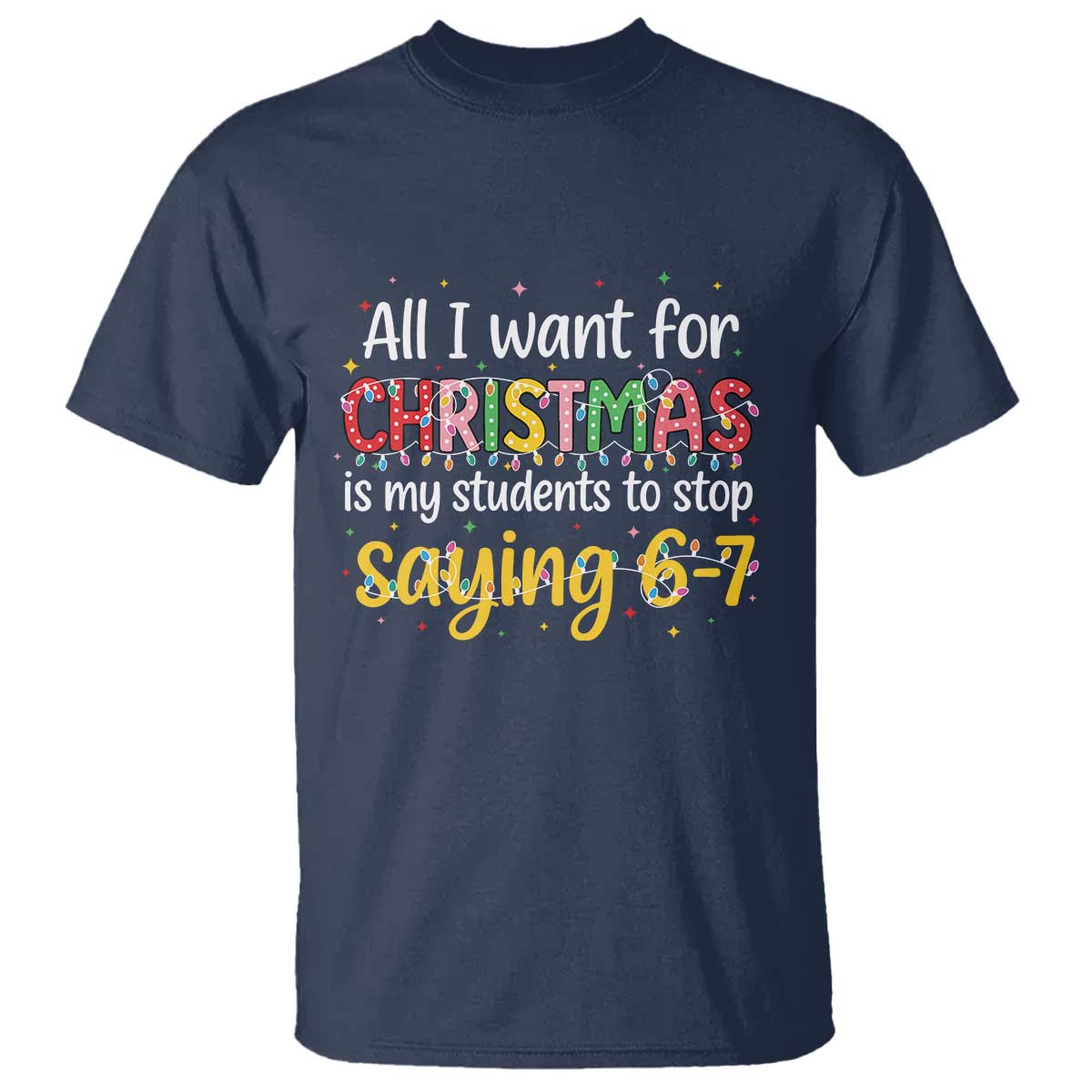Funny Anti Six Seven Teacher Christmas T Shirt My Students To Stop Saying 67 Festive Lights TS02 Navy Print Your Wear