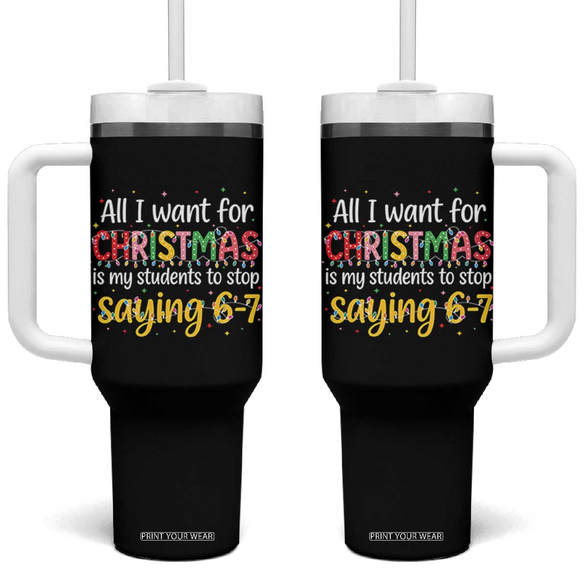 Funny Anti Six Seven Teacher Christmas Tumbler With Handle My Students To Stop Saying 67 Festive Lights TS02 One Size: 40 oz Black Print Your Wear