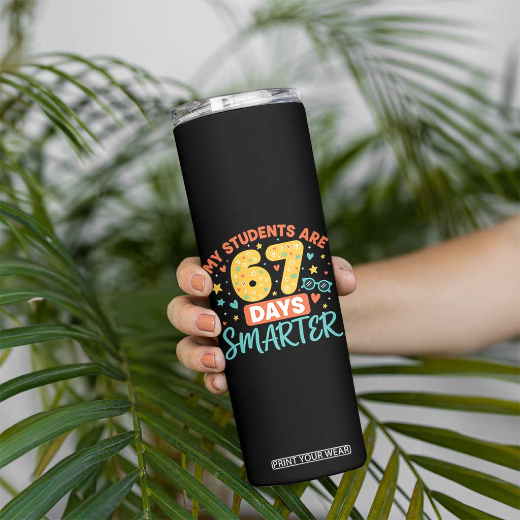My Students Are 67 Days Smarter Skinny Tumbler Funny Sixe Seven Meme Cute Teacher Pride TS02 Print Your Wear