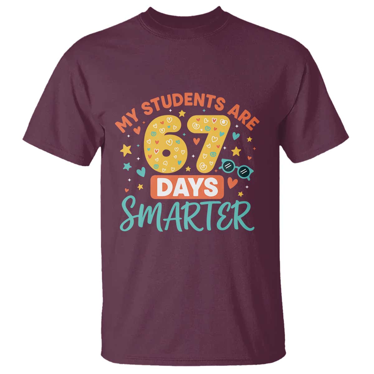 My Students Are 67 Days Smarter T Shirt Funny Sixe Seven Meme Cute Teacher Pride TS02 Maroon Print Your Wear