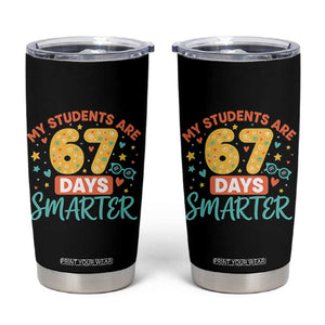 My Students Are 67 Days Smarter Tumbler Cup Funny Sixe Seven Meme Cute Teacher Pride TS02 Black Print Your Wear